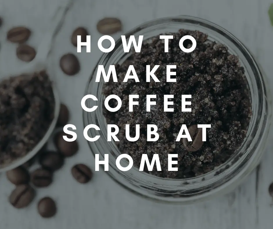 How to make Coffee Scrub at Home - Coffee Informer