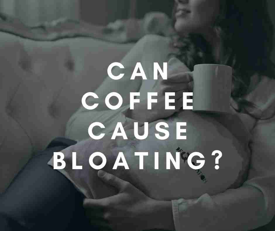 Can Coffee Cause Bloating Coffee Informer